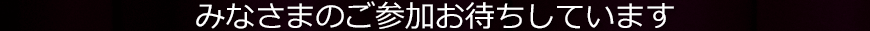 みなさまのご参加お待ちしています