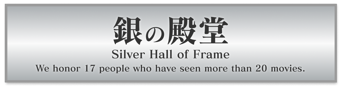 銀の殿堂 silver Hall of Frame We honor 17 people who have seen more than 20 movies.
