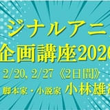 「オリジナルアニメの企画講座」2月20、27日開催 小林雄次氏を講師に迎え企画を作りあげていくプロセスを実践的に学べる