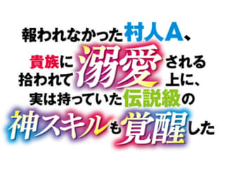 報われなかった村人A、貴族に拾われて溺愛される上に、実は持っていた伝説級の神スキルも覚醒した