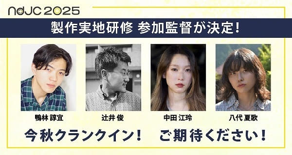 「ndjc2025」製作実地研修に鴨林諄宜、辻井俊、中田江玲、八代夏歌が参加決定