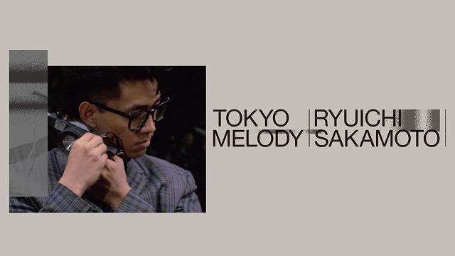 32歳の坂本龍一幻のドキュメンタリー「Tokyo Melody Ryuichi Sakamoto