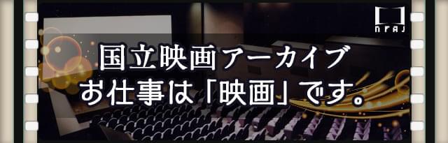 国立映画アーカイブ お仕事は「映画」です。