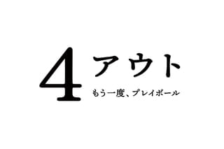 4アウト もう一度、プレイボール