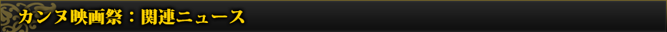 カンヌ映画祭：関連ニュース