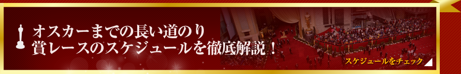 第84回アカデミー賞特集（2012年）「オスカーまでの長い道のり 賞レースのスケジュールを徹底解説！」